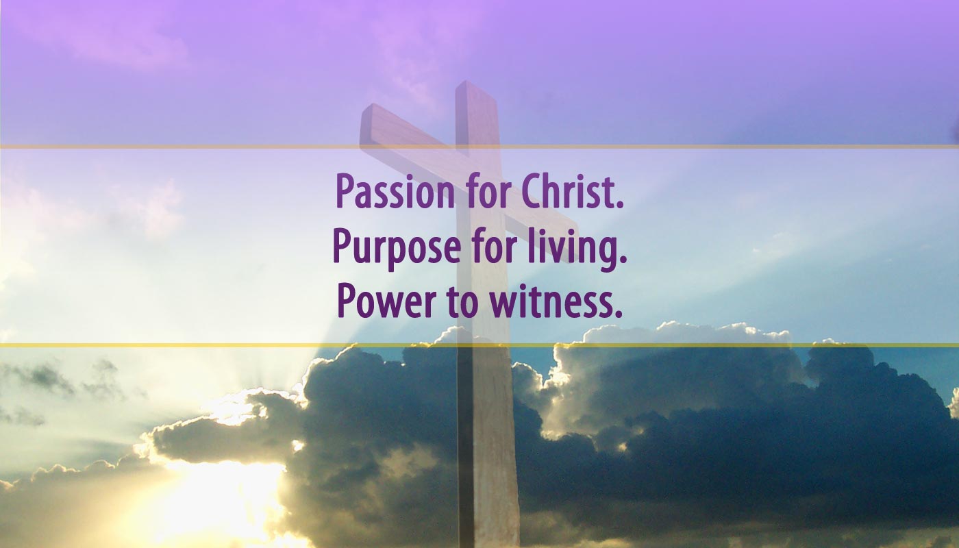 Passion for Christ. Purpose for living. Power to witness.